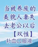 当被养废的美貌人妻失去老公以后【双性】小说推荐