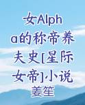女Alpha的称帝养夫史[星际女帝]小说免费阅读完整版