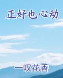 正好也心动全文免费阅读