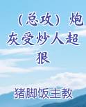 （总攻）炮灰受炒人超狠